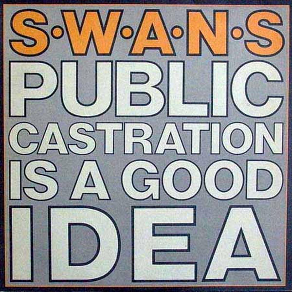 Swans: Public Castration Is a Good Idea (1986)